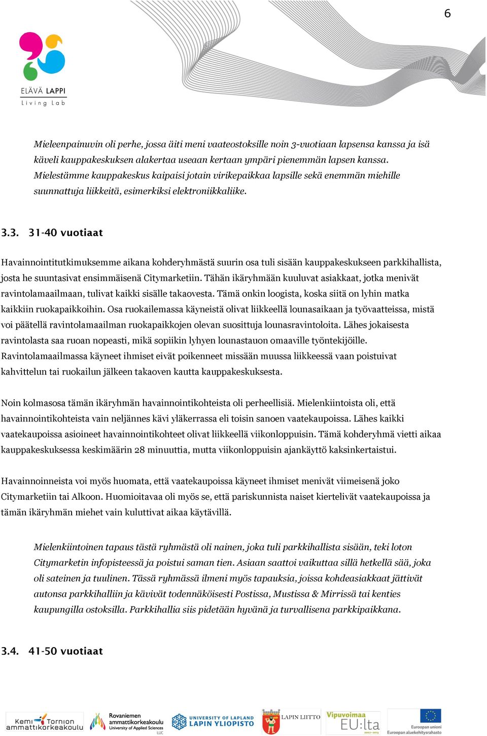 3. 31-40 vuotiaat Havainnointitutkimuksemme aikana kohderyhmästä suurin osa tuli sisään kauppakeskukseen parkkihallista, josta he suuntasivat ensimmäisenä Citymarketiin.