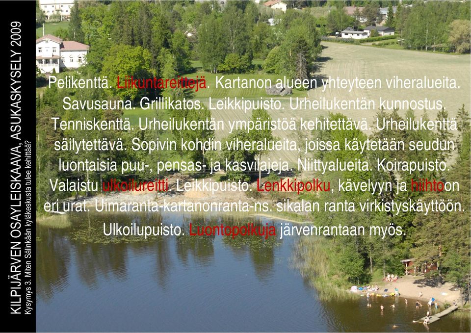 Sopivin kohdin viheralueita, joissa käytetään seudun luontaisia puu-, pensas- ja kasvilajeja. Niittyalueita. Koirapuisto.