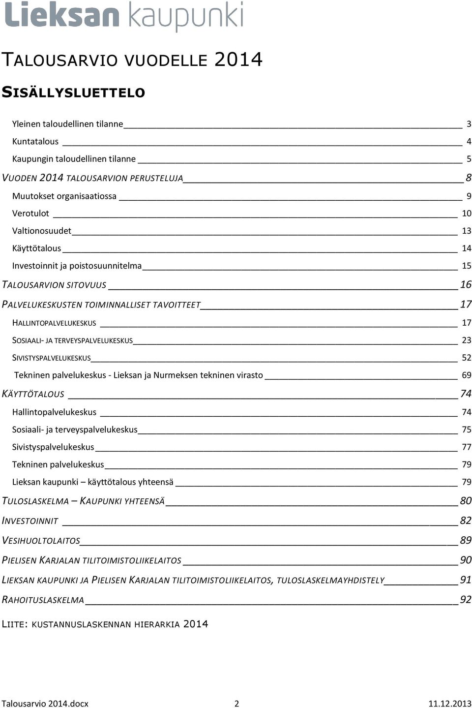 TERVEYSPALVELUKESKUS 23 SIVISTYSPALVELUKESKUS 52 Tekninen palvelukeskus - Lieksan ja Nurmeksen tekninen virasto 69 KÄYTTÖTALOUS 74 Hallintopalvelukeskus 74 Sosiaali- ja terveyspalvelukeskus 75