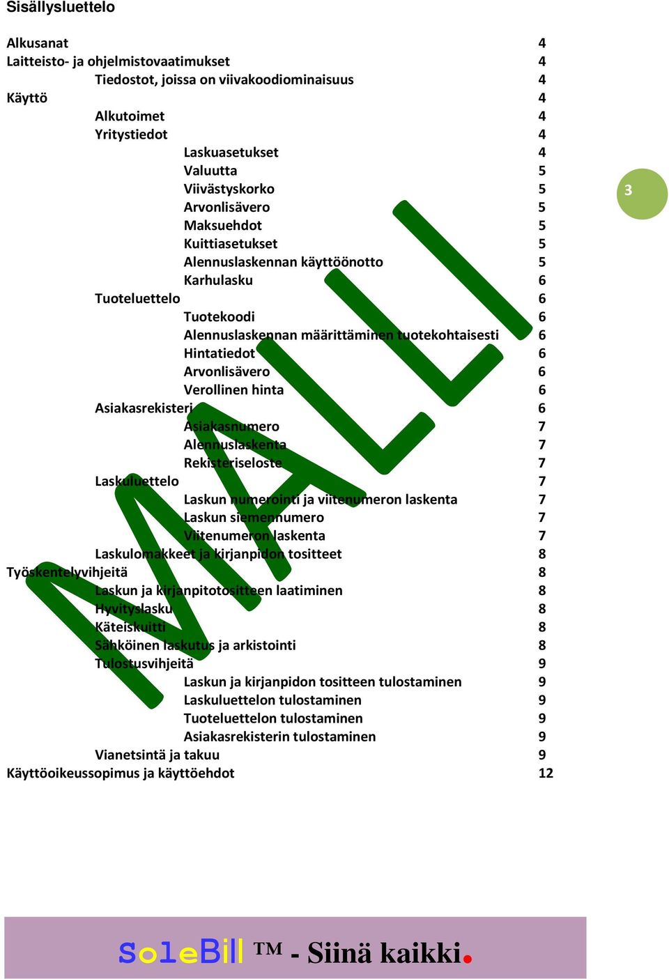 6 Verollinen hinta 6 Asiakasrekisteri 6 Asiakasnumero 7 Alennuslaskenta 7 Rekisteriseloste 7 Laskuluettelo 7 Laskun numerointi ja viitenumeron laskenta 7 Laskun siemennumero 7 Viitenumeron laskenta 7