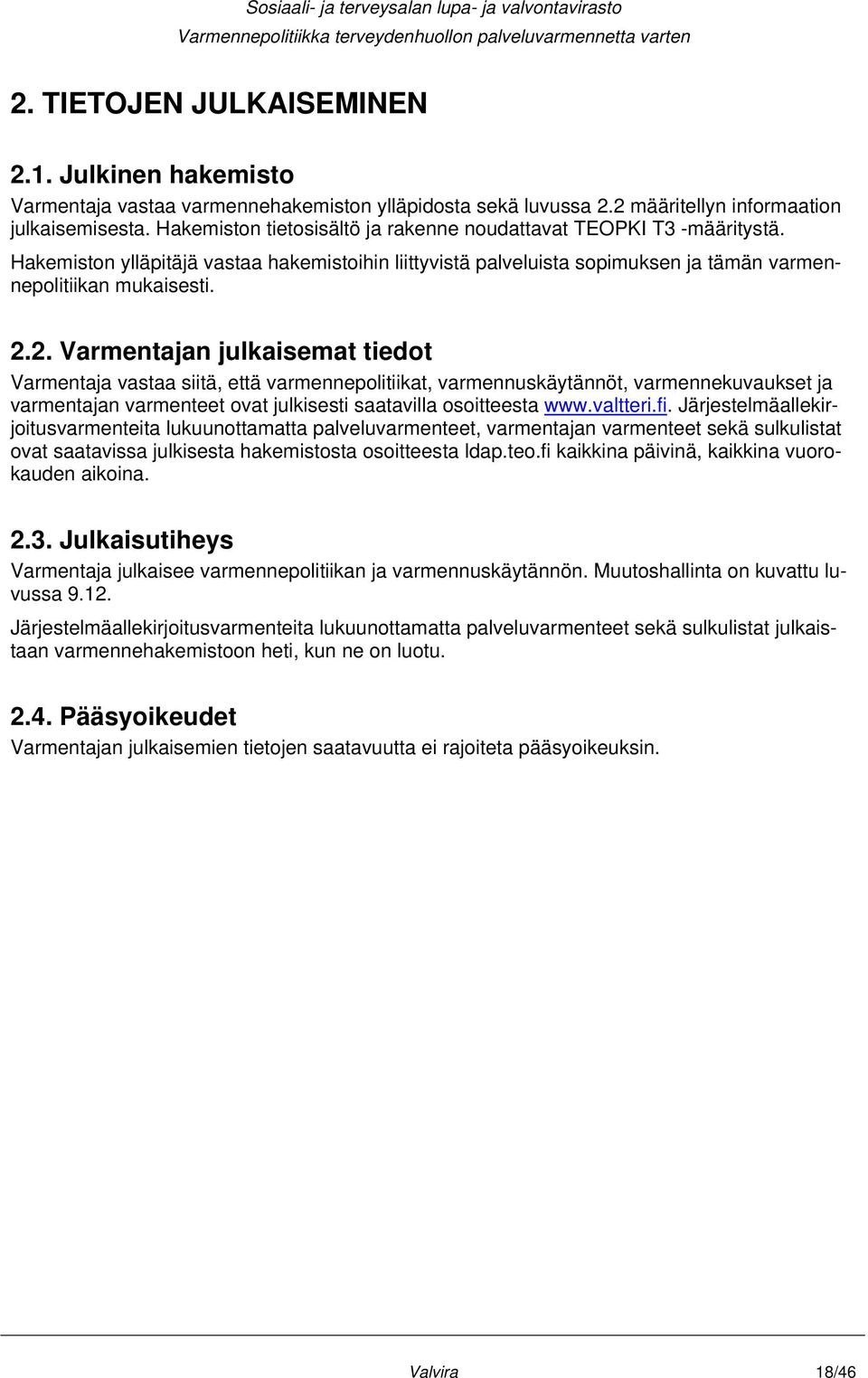 2. Varmentajan julkaisemat tiedot Varmentaja vastaa siitä, että varmennepolitiikat, varmennuskäytännöt, varmennekuvaukset ja varmentajan varmenteet ovat julkisesti saatavilla osoitteesta www.valtteri.