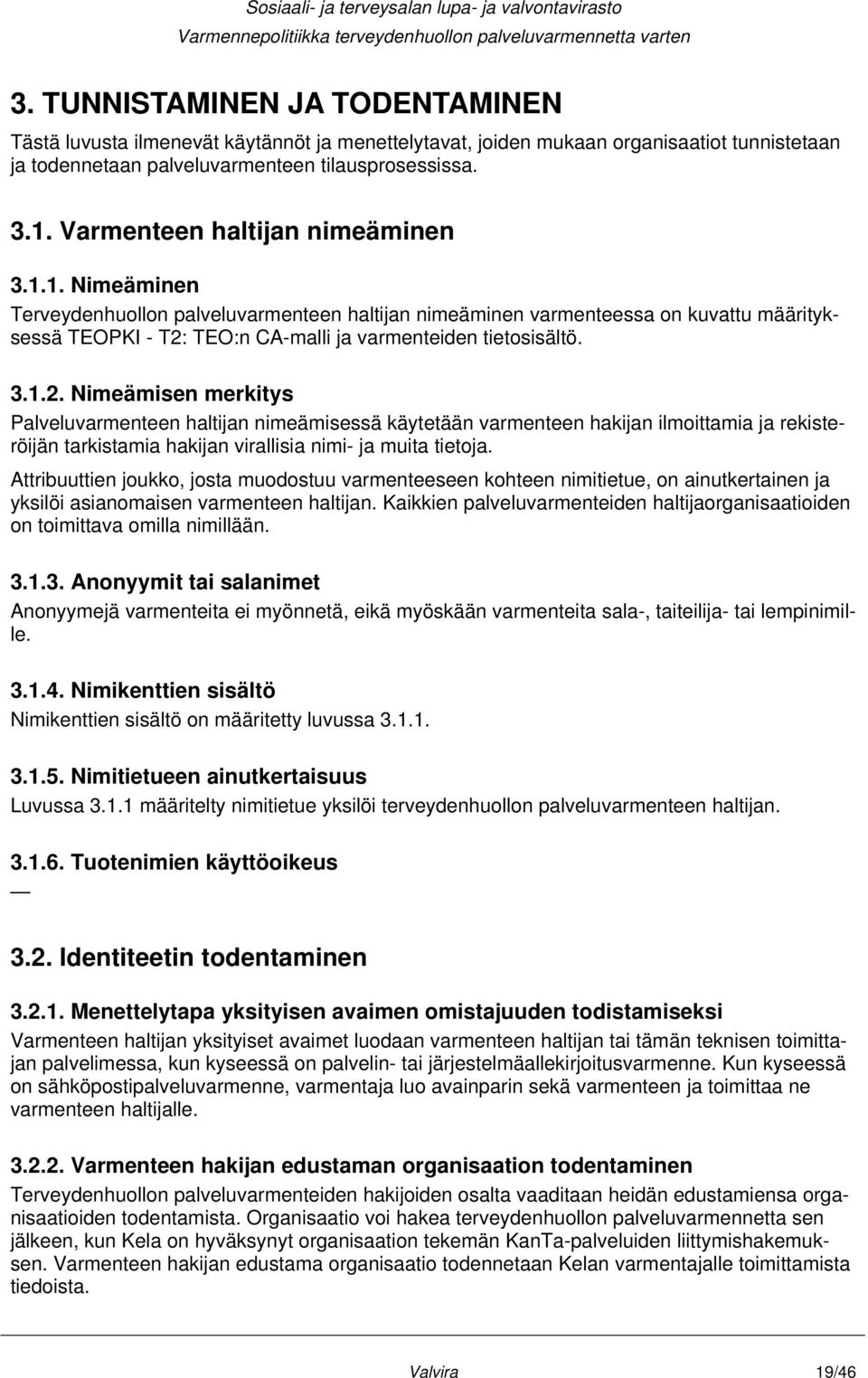 3.1.2. Nimeämisen merkitys Palveluvarmenteen haltijan nimeämisessä käytetään varmenteen hakijan ilmoittamia ja rekisteröijän tarkistamia hakijan virallisia nimi- ja muita tietoja.