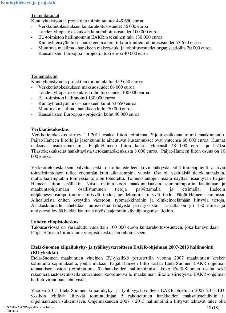 makera-tuki ja rahoitusosuudet organisaatioilta 70 000 a - Kansalaisten Eurooppa projektin tuki a 40 000 a Toimintakulut Kuntayhteistyön ja projektien toimintakulut 459 650 a: - Verkkotietokeskuksen