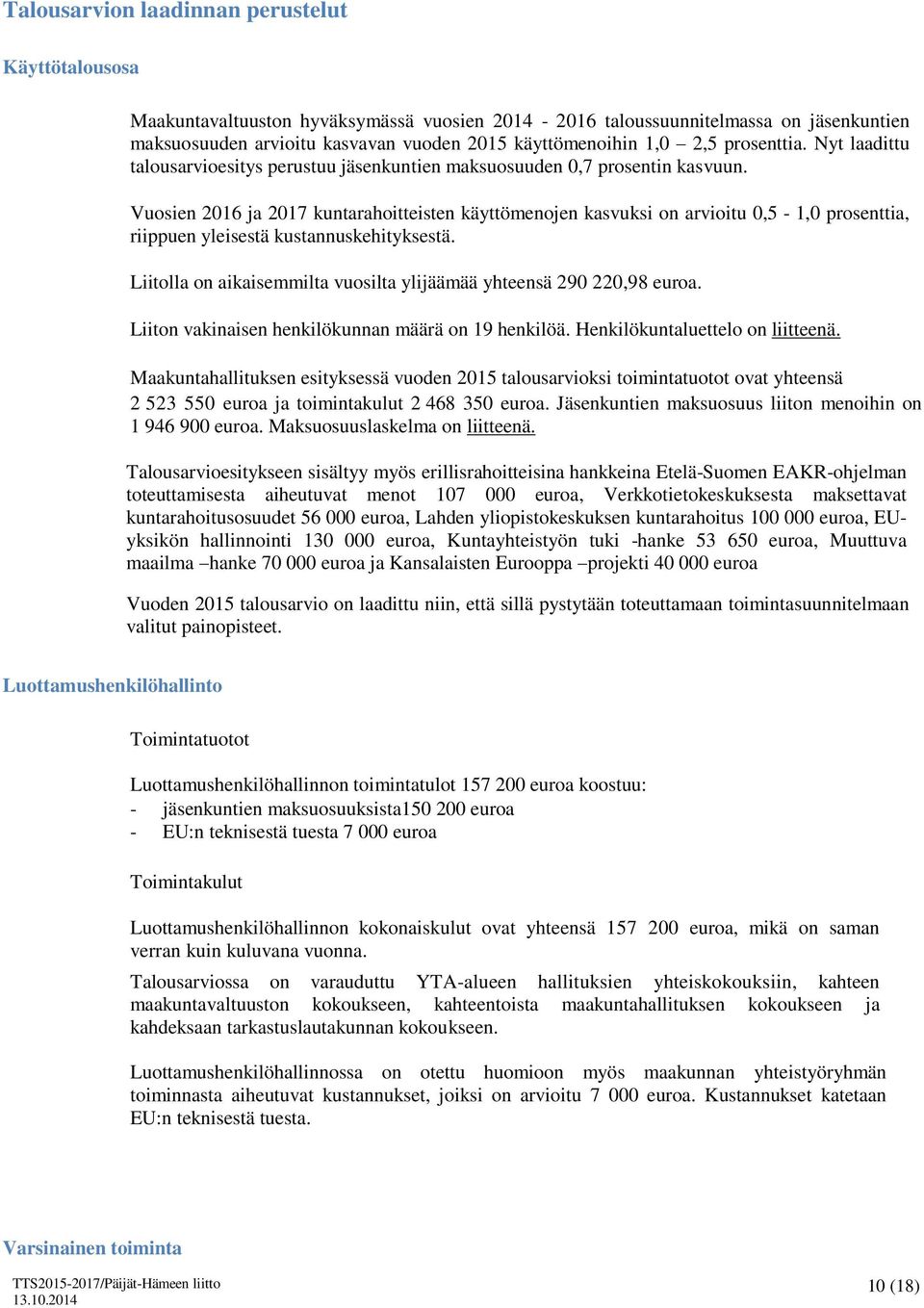 Vuosien 2016 ja 2017 kuntarahoitteisten käyttömenojen kasvuksi on arvioitu 0,5-1,0 prosenttia, riippuen yleisestä kustannuskehityksestä.