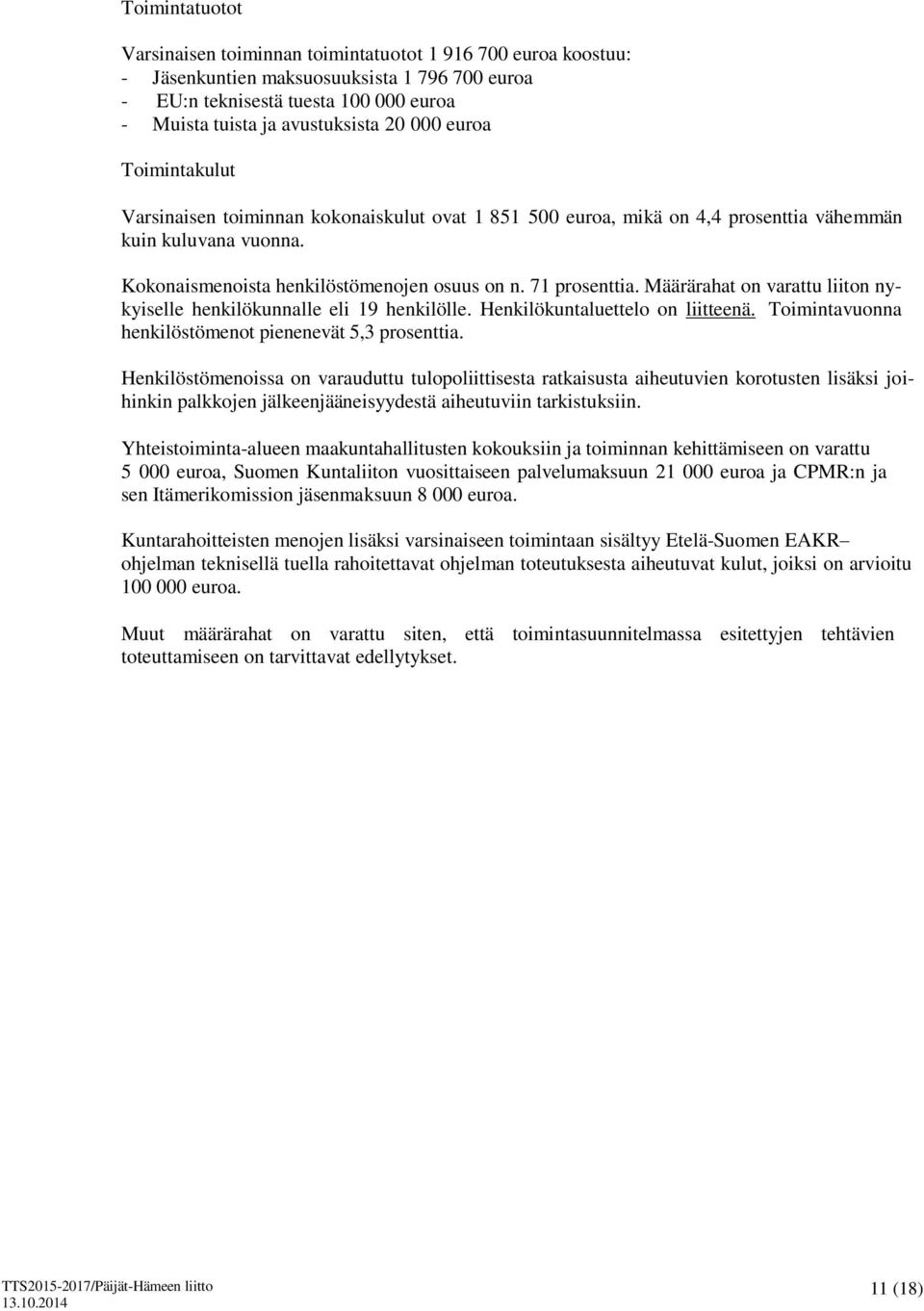 Määrärahat on varattu liiton nykyiselle henkilökunnalle eli 19 henkilölle. Henkilökuntaluettelo on liitteenä. Toimintavuonna henkilöstömenot pienenevät 5,3 prosenttia.