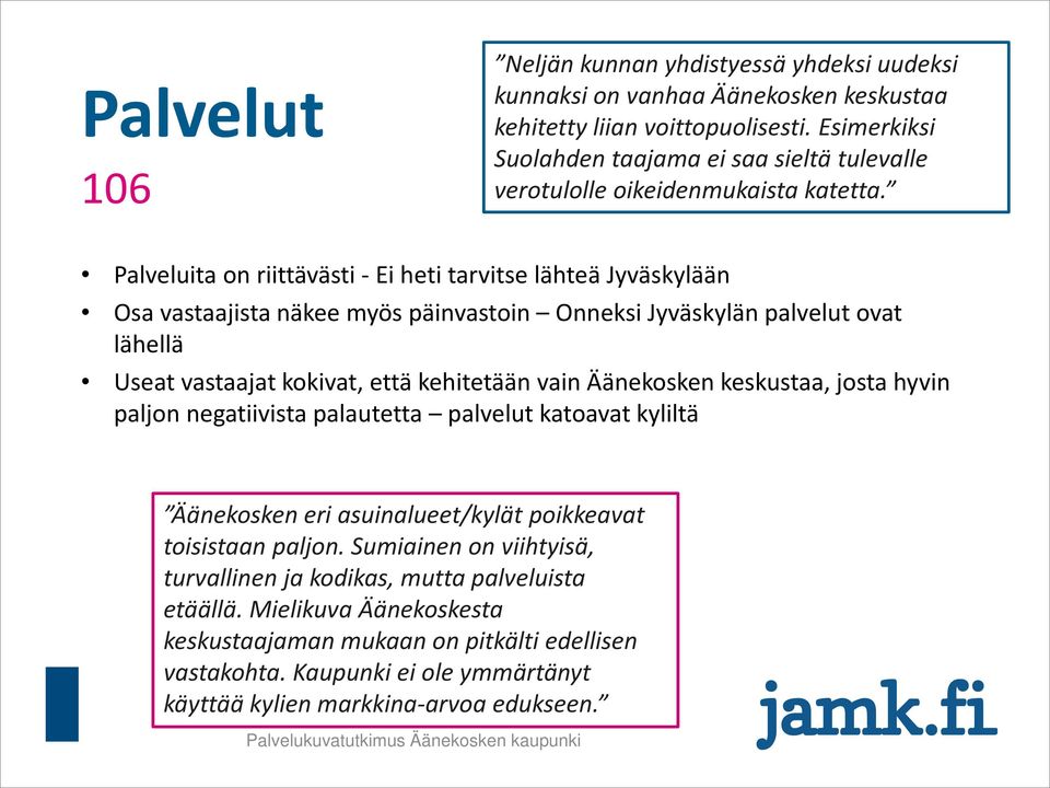 Palveluita on riittävästi - Ei heti tarvitse lähteä Jyväskylään Osa vastaajista näkee myös päinvastoin Onneksi Jyväskylän palvelut ovat lähellä Useat vastaajat kokivat, että kehitetään vain