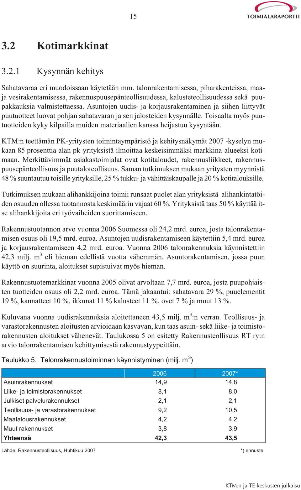 Asuntojen uudis- ja korjausrakentaminen ja siihen liittyvät puutuotteet luovat pohjan sahatavaran ja sen jalosteiden kysynnälle.