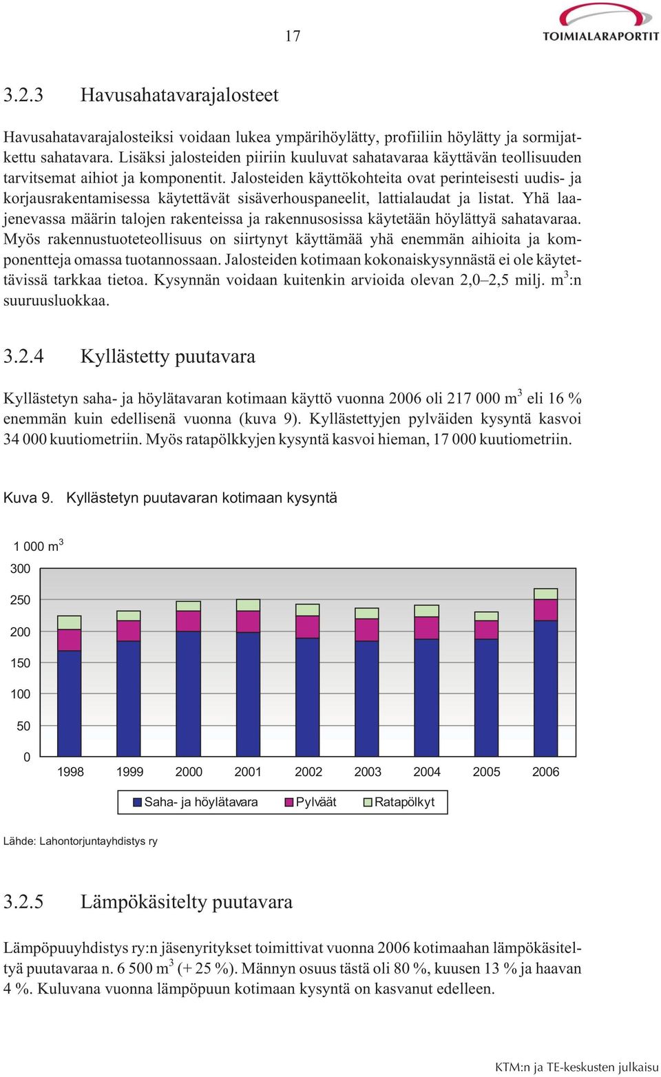 Jalosteiden käyttökohteita ovat perinteisesti uudis- ja korjausrakentamisessa käytettävät sisäverhouspaneelit, lattialaudat ja listat.