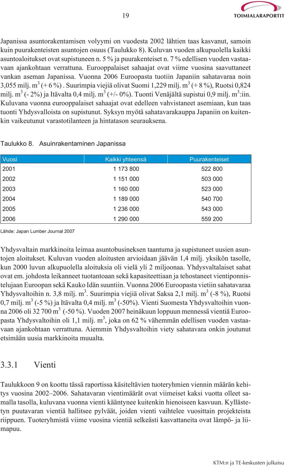 Eurooppalaiset sahaajat ovat viime vuosina saavuttaneet vankan aseman Japanissa. Vuonna 2006 Euroopasta tuotiin Japaniin sahatavaraa noin 3,055 milj. m 3 (+ 6 %).