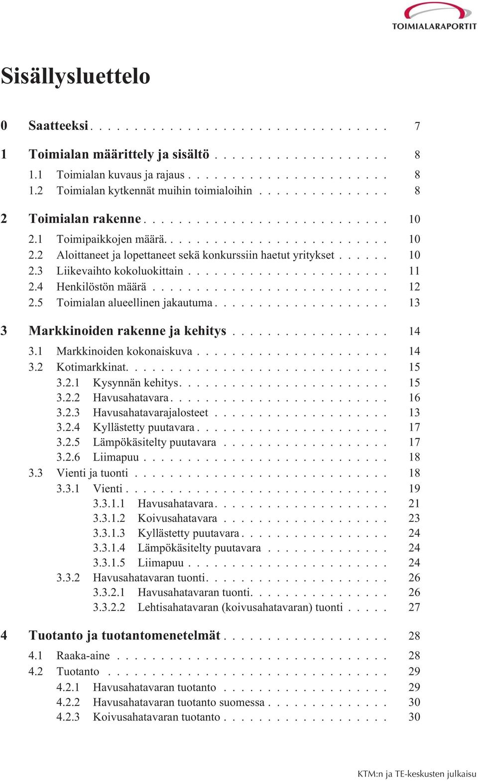 5 Toimialan alueellinen jakautuma... 13 3 Markkinoiden rakenne ja kehitys... 14 3.1 Markkinoiden kokonaiskuva... 14 3.2 Kotimarkkinat.... 15 3.2.1 Kysynnän kehitys.... 15 3.2.2 Havusahatavara... 16 3.