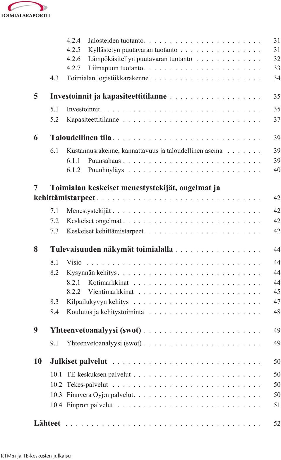 .. 39 6.1.2 Puunhöyläys... 40 7 Toimialan keskeiset menestystekijät, ongelmat ja kehittämistarpeet... 42 7.1 Menestystekijät... 42 7.2 Keskeiset ongelmat... 42 7.3 Keskeiset kehittämistarpeet.