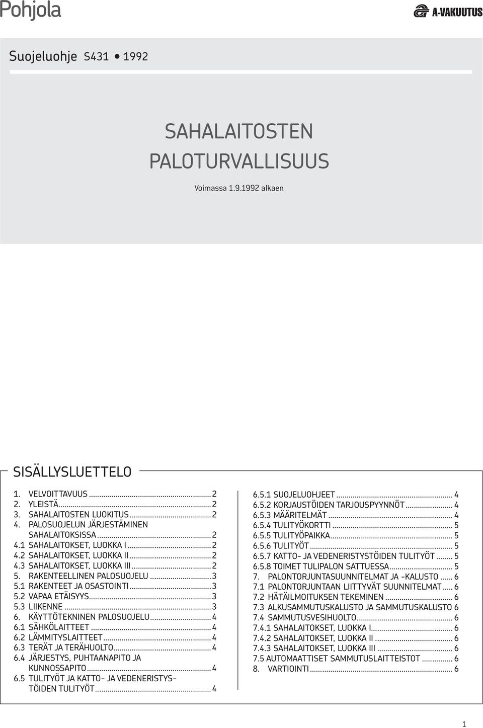 1 RAKENTEET JA OSASTOINTI...3 5.2 VAPAA ETÄISYYS...3 5.3 LIIKENNE...3 6. KÄYTTÖTEKNINEN PALOSUOJELU...4 6.1 SÄHKÖLAITTEET...4 6.2 LÄMMITYSLAITTEET...4 6.3 TERÄT JA TERÄHUOLTO...4 6.4 JÄRJESTYS, PUHTAANAPITO JA KUNNOSSAPITO.