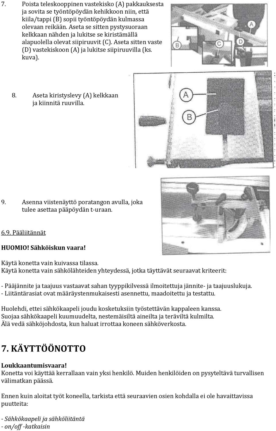 Aseta kiristyslevy (A) kelkkaan ja kiinnitä ruuvilla. 9. Asenna viistenäyttö poratangon avulla, joka tulee asettaa pääpöydän t-uraan. 6.9. Pääliitännät HUOMIO! Sähköiskun vaara!