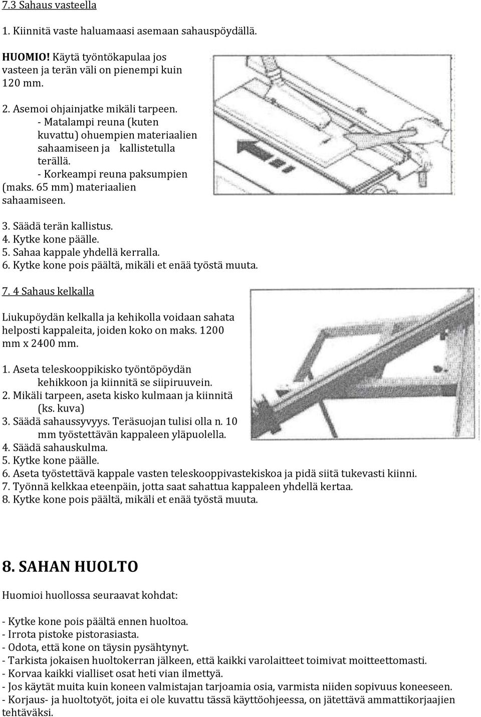 Kytke kone päälle. 5. Sahaa kappale yhdellä kerralla. 6. Kytke kone pois päältä, mikäli et enää työstä muuta. 7.