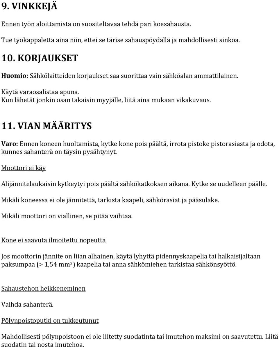 VIAN MÄÄRITYS Varo: Ennen koneen huoltamista, kytke kone pois päältä, irrota pistoke pistorasiasta ja odota, kunnes sahanterä on täysin pysähtynyt.