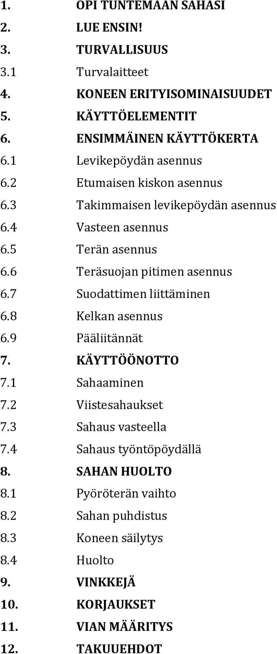 6 Teräsuojan pitimen asennus 6.7 Suodattimen liittäminen 6.8 Kelkan asennus 6.9 Pääliitännät 7. KÄYTTÖÖNOTTO 7.1 Sahaaminen 7.2 Viistesahaukset 7.