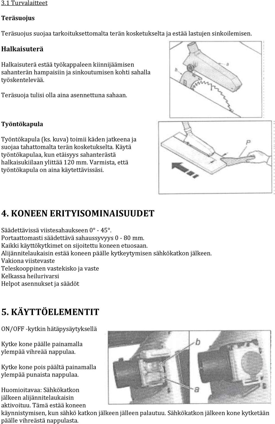 Työntökapula Työntökapula (ks. kuva) toimii käden jatkeena ja suojaa tahattomalta terän kosketukselta. Käytä työntökapulaa, kun etäisyys sahanterästä halkaisukiilaan ylittää 120 mm.