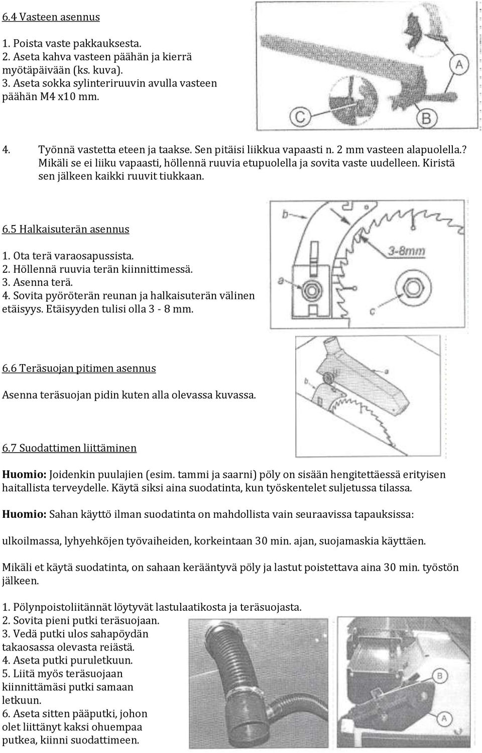 Kiristä sen jälkeen kaikki ruuvit tiukkaan. 6.5 Halkaisuterän asennus 1. Ota terä varaosapussista. 2. Höllennä ruuvia terän kiinnittimessä. 3. Asenna terä. 4.