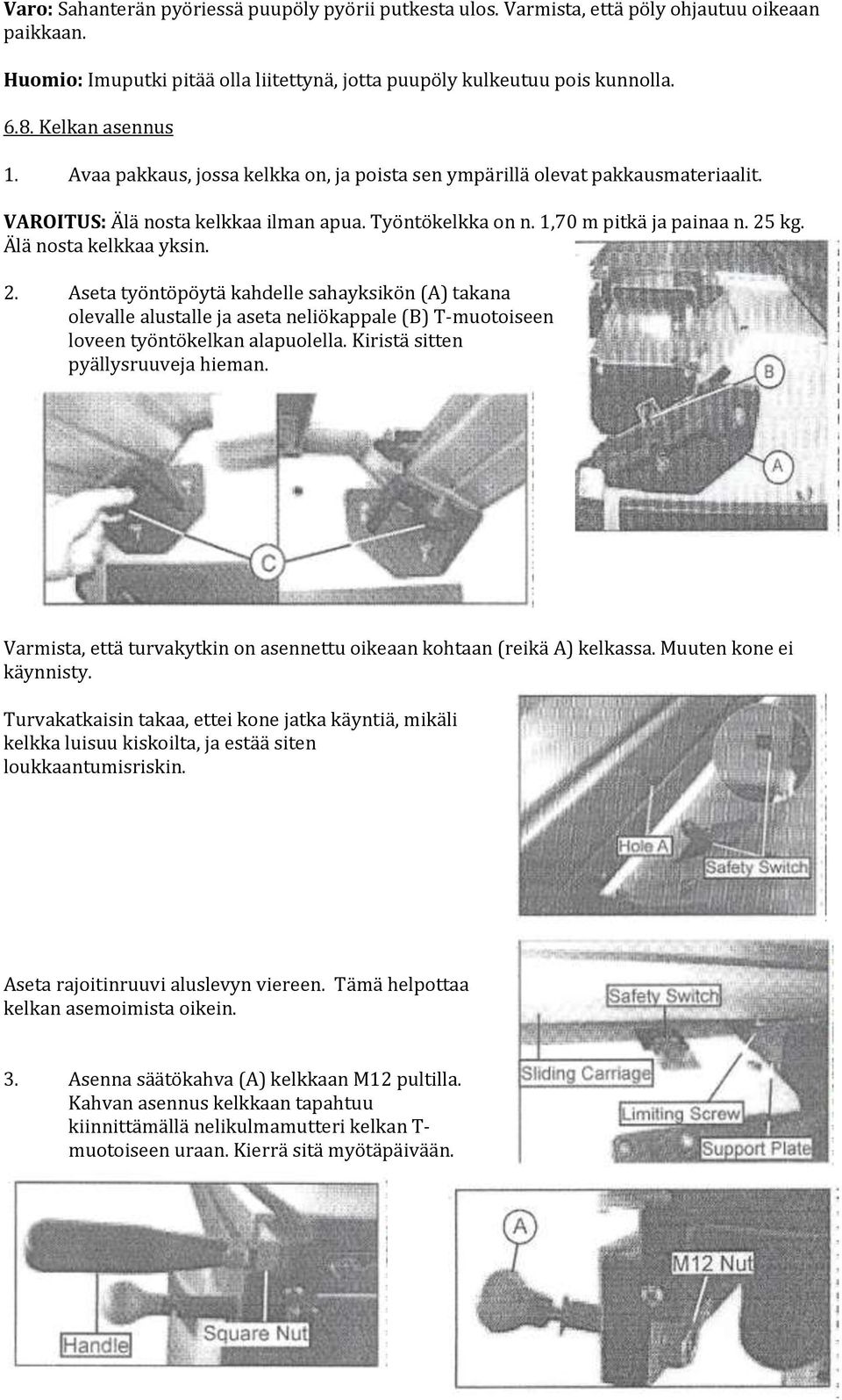 Älä nosta kelkkaa yksin. 2. Aseta työntöpöytä kahdelle sahayksikön (A) takana olevalle alustalle ja aseta neliökappale (B) T-muotoiseen loveen työntökelkan alapuolella.