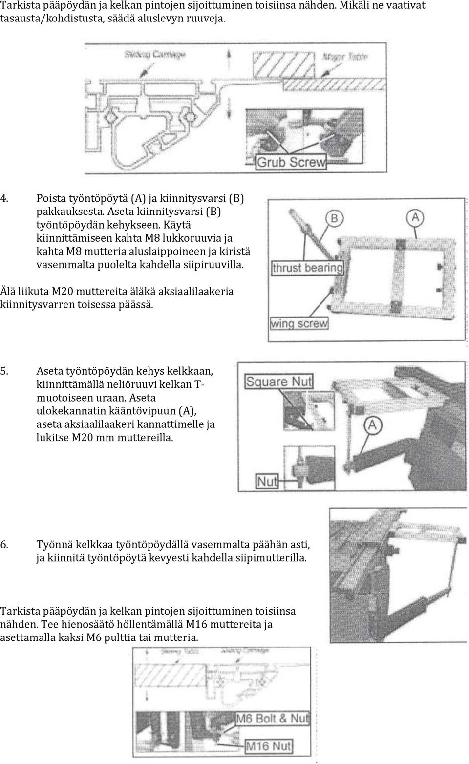 Älä liikuta M20 muttereita äläkä aksiaalilaakeria kiinnitysvarren toisessa päässä. 5. Aseta työntöpöydän kehys kelkkaan, kiinnittämällä neliöruuvi kelkan T- muotoiseen uraan.