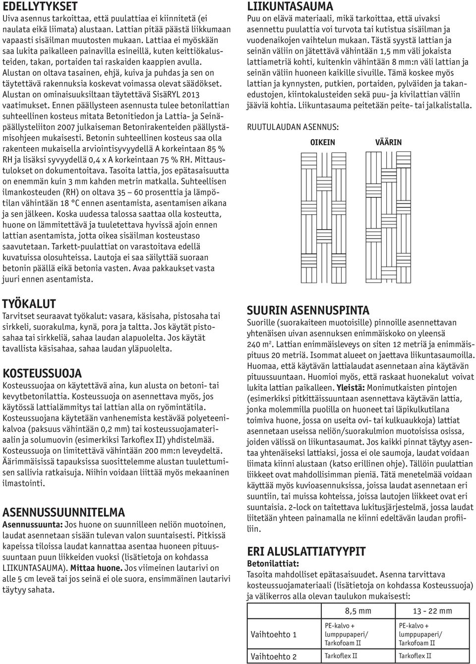 Alustan on oltava tasainen, ehjä, kuiva ja puhdas ja sen on täytettävä rakennuksia koskevat voimassa olevat säädökset. Alustan on ominaisuuksiltaan täytettävä SisäRYL 2013 vaatimukset.