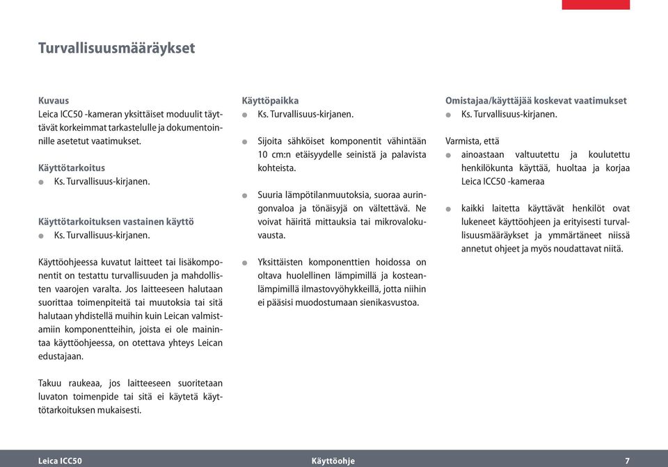 Jos laitteeseen halutaan suorittaa toimenpiteitä tai muutoksia tai sitä halutaan yhdistellä muihin kuin Leican valmistamiin komponentteihin, joista ei ole mainintaa käyttöohjeessa, on otettava yhteys