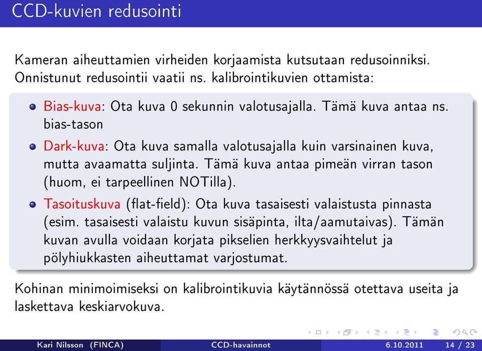 bias-tason Dark-kuva: Ota kuva samalla valotusajalla kuin varsinainen kuva, mutta avaamatta suljinta. Tämä kuva antaa pimeän virran tason (huom, ei tarpeellinen NOTilla).