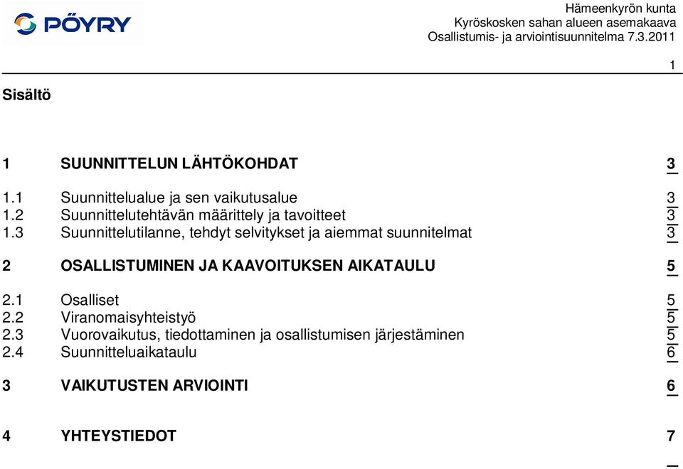 3 Suunnittelutilanne, tehdyt selvitykset ja aiemmat suunnitelmat 3 2 OSALLISTUMINEN JA KAAVOITUKSEN