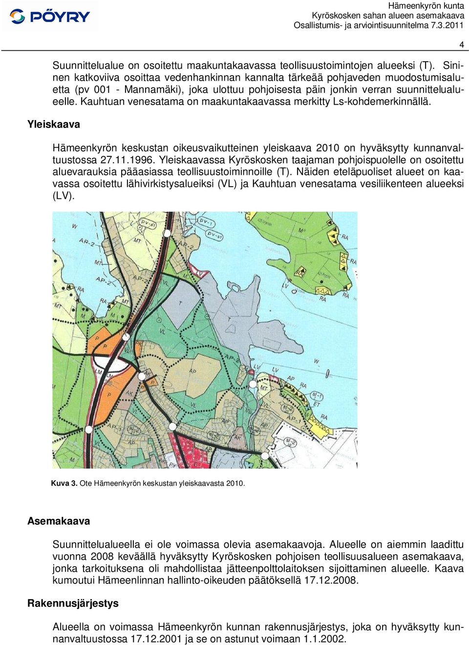 Kauhtuan venesatama on maakuntakaavassa merkitty Ls-kohdemerkinnällä. Yleiskaava Hämeenkyrön keskustan oikeusvaikutteinen yleiskaava 2010 on hyväksytty kunnanvaltuustossa 27.11.1996.