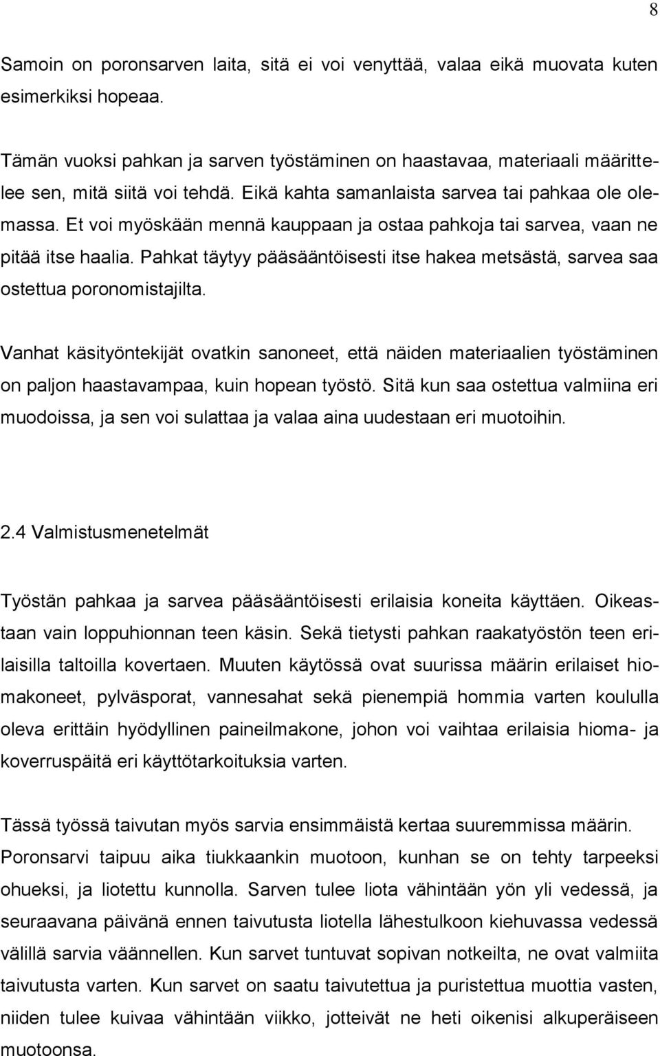 Et voi myöskään mennä kauppaan ja ostaa pahkoja tai sarvea, vaan ne pitää itse haalia. Pahkat täytyy pääsääntöisesti itse hakea metsästä, sarvea saa ostettua poronomistajilta.