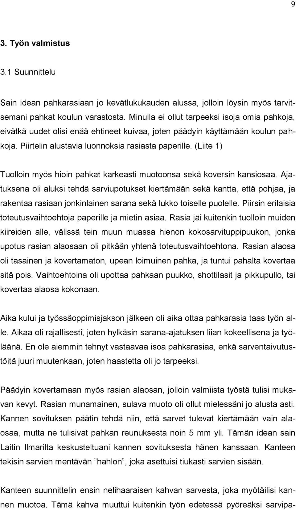 (Liite 1) Tuolloin myös hioin pahkat karkeasti muotoonsa sekä koversin kansiosaa.