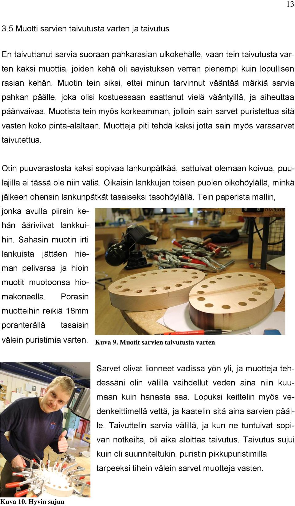 Muotista tein myös korkeamman, jolloin sain sarvet puristettua sitä vasten koko pinta-alaltaan. Muotteja piti tehdä kaksi jotta sain myös varasarvet taivutettua.