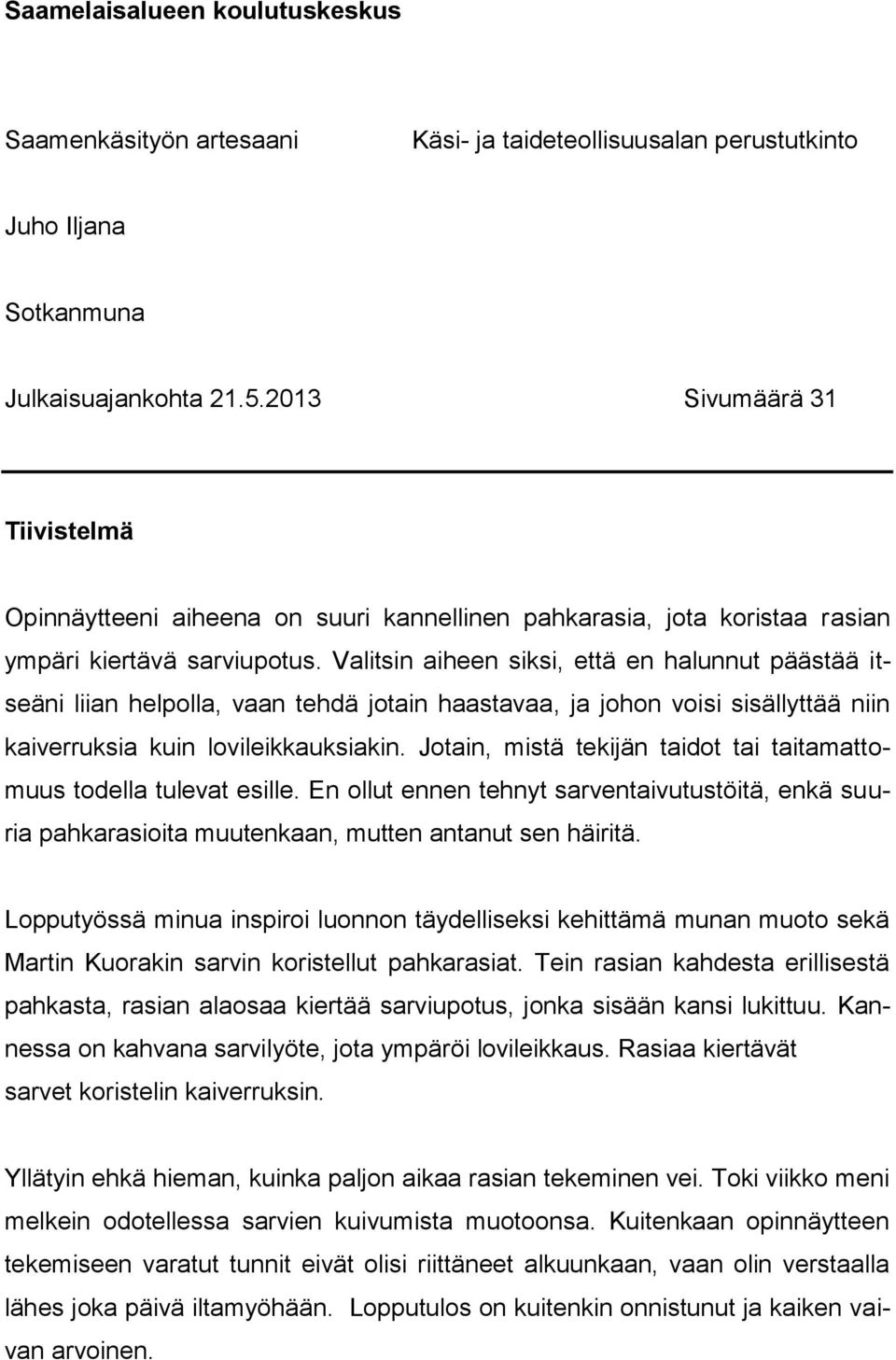 Valitsin aiheen siksi, että en halunnut päästää itseäni liian helpolla, vaan tehdä jotain haastavaa, ja johon voisi sisällyttää niin kaiverruksia kuin lovileikkauksiakin.