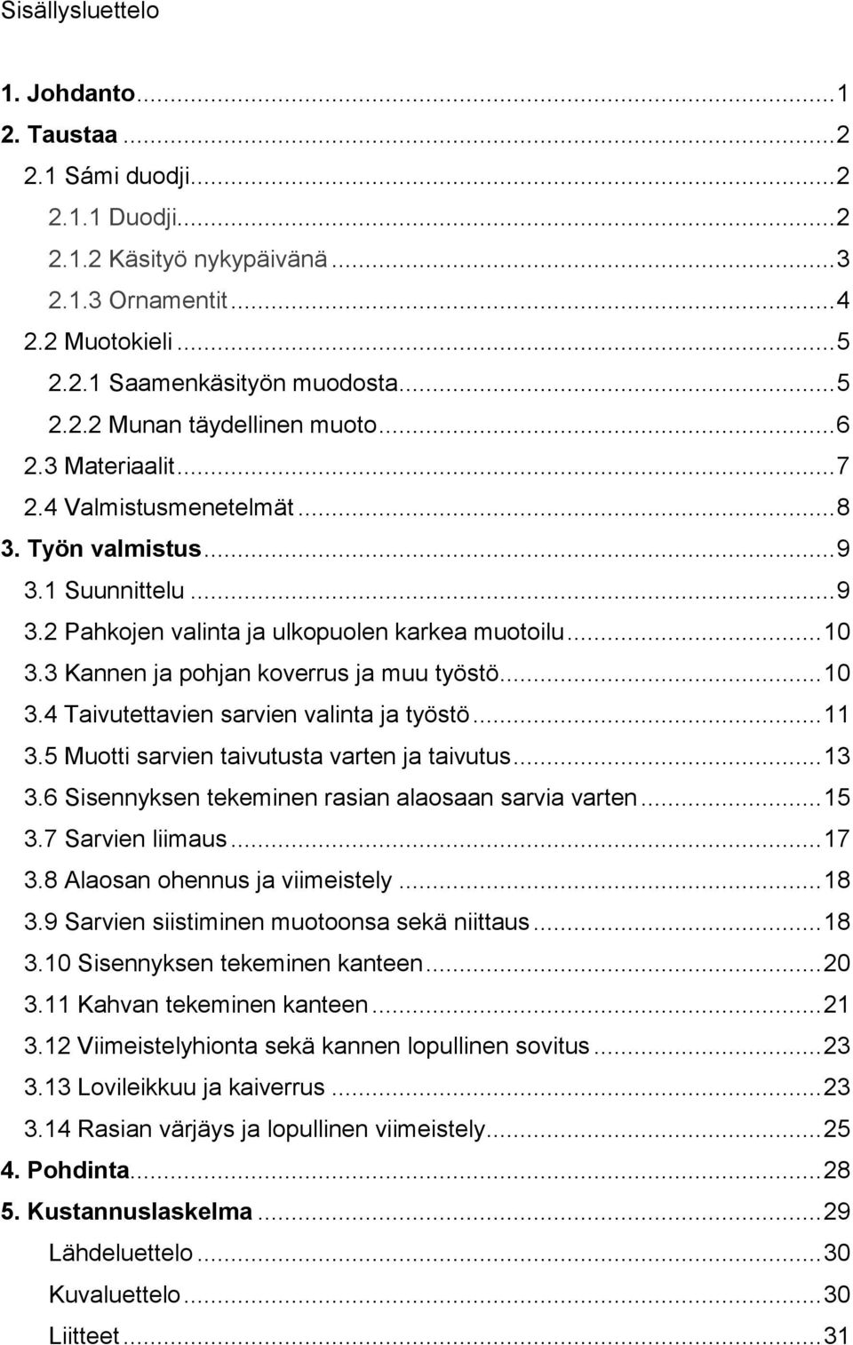 .. 10 3.4 Taivutettavien sarvien valinta ja työstö... 11 3.5 Muotti sarvien taivutusta varten ja taivutus... 13 3.6 Sisennyksen tekeminen rasian alaosaan sarvia varten... 15 3.7 Sarvien liimaus... 17 3.