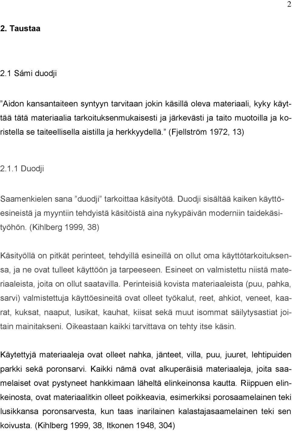 taiteellisella aistilla ja herkkyydellä. (Fjellström 1972, 13) 2.1.1 Duodji Saamenkielen sana duodji tarkoittaa käsityötä.