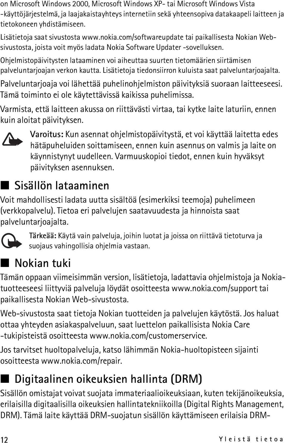 Ohjelmistopäivitysten lataaminen voi aiheuttaa suurten tietomäärien siirtämisen palveluntarjoajan verkon kautta. Lisätietoja tiedonsiirron kuluista saat palveluntarjoajalta.