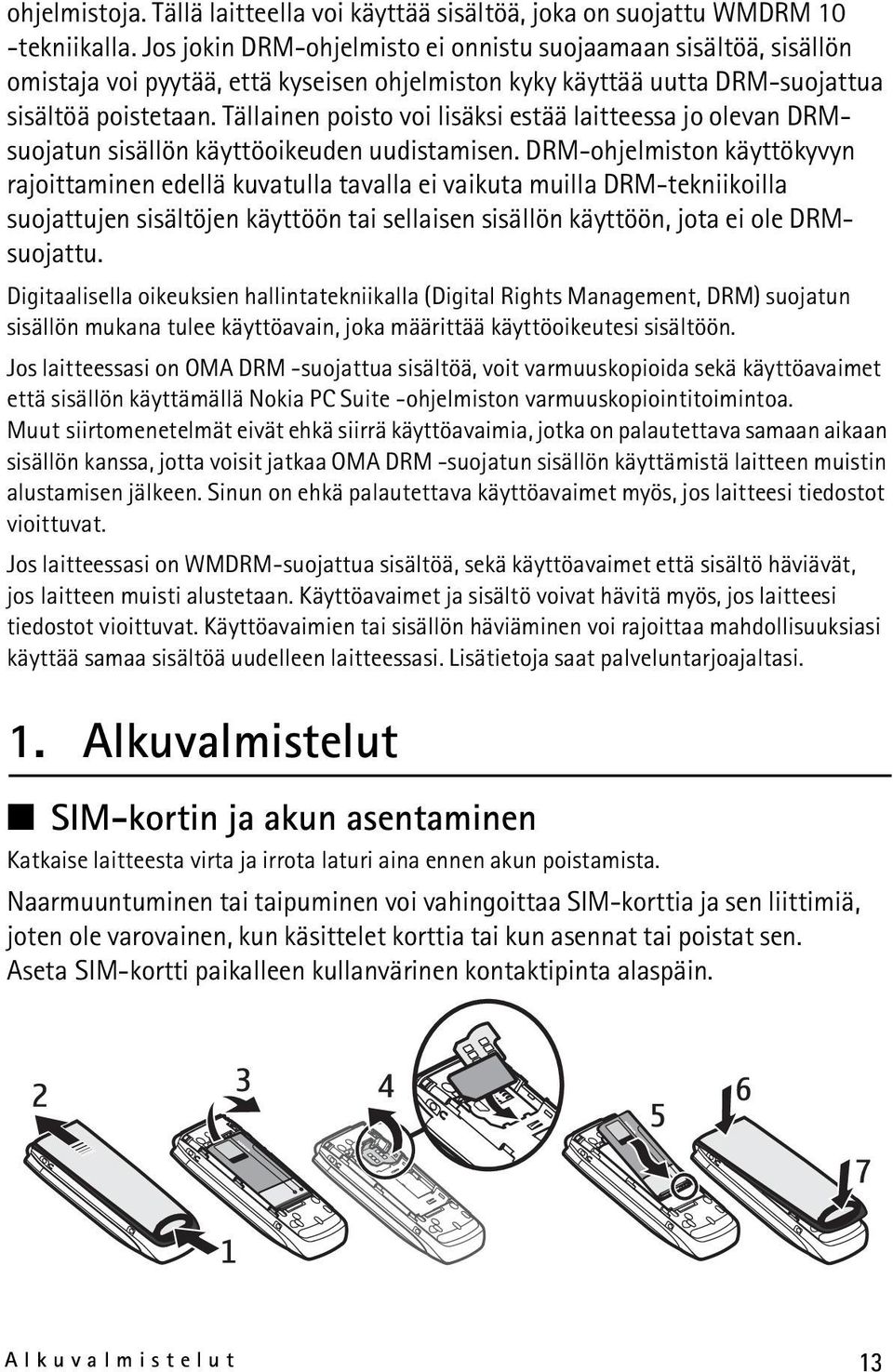 Tällainen poisto voi lisäksi estää laitteessa jo olevan DRMsuojatun sisällön käyttöoikeuden uudistamisen.