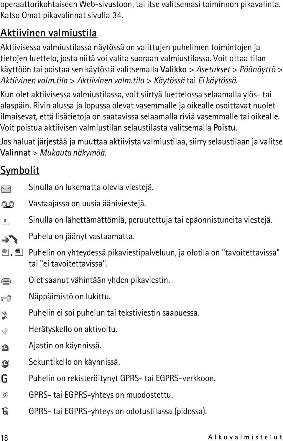 Voit ottaa tilan käyttöön tai poistaa sen käytöstä valitsemalla Valikko > Asetukset > Päänäyttö > Aktiivinen valm.tila > Aktiivinen valm.tila > Käytössä tai Ei käytössä.