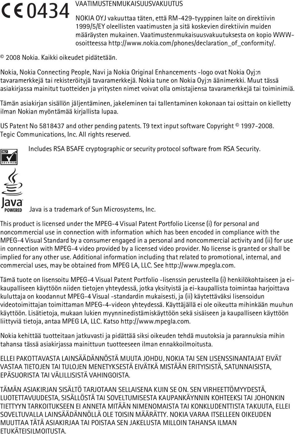 Nokia, Nokia Connecting People, Navi ja Nokia Original Enhancements -logo ovat Nokia Oyj:n tavaramerkkejä tai rekisteröityjä tavaramerkkejä. Nokia tune on Nokia Oyj:n äänimerkki.