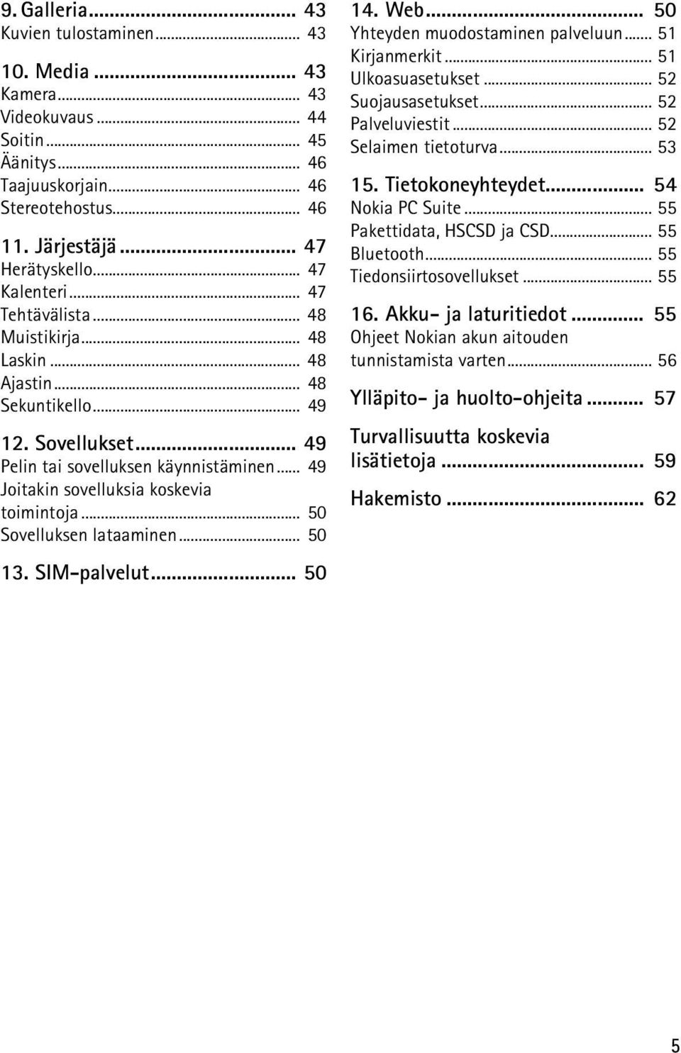 .. 49 Joitakin sovelluksia koskevia toimintoja... 50 Sovelluksen lataaminen... 50 13. SIM-palvelut... 50 14. Web... 50 Yhteyden muodostaminen palveluun... 51 Kirjanmerkit... 51 Ulkoasuasetukset.