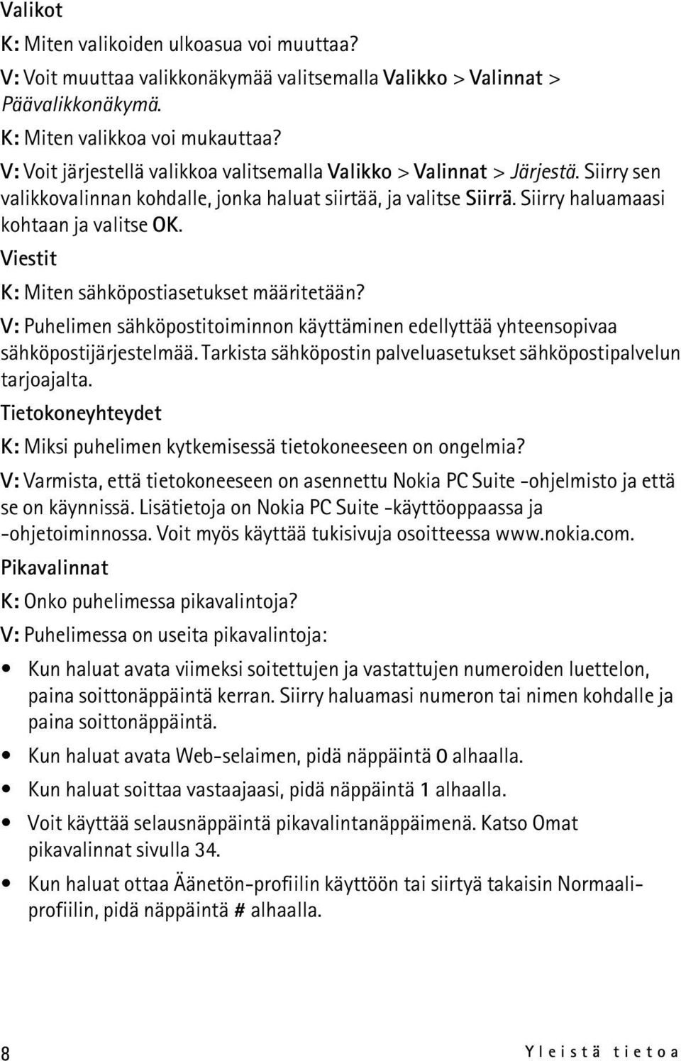 Viestit K: Miten sähköpostiasetukset määritetään? V: Puhelimen sähköpostitoiminnon käyttäminen edellyttää yhteensopivaa sähköpostijärjestelmää.