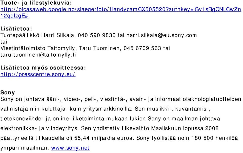 eu/ Sony Sony on johtava ääni-, video-, peli-, viestintä-, avain- ja informaatioteknologiatuotteiden valmistaja niin kuluttaja- kuin yritysmarkkinoilla.