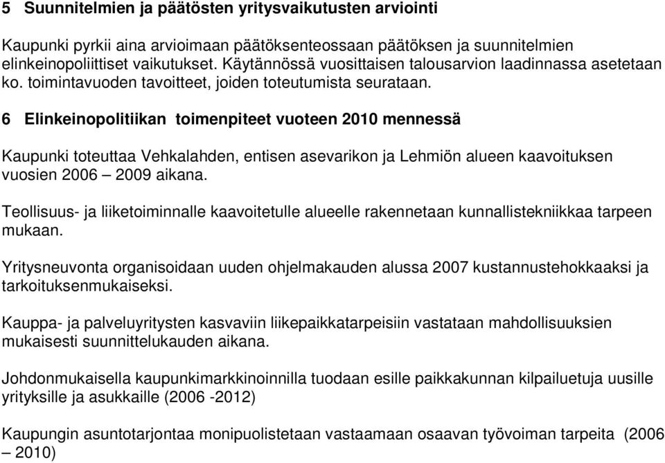 20 6 Elinkeinopolitiikan toimenpiteet vuoteen 2010 mennessä Kaupunki toteuttaa Vehkalahden, entisen asevarikon ja Lehmiön alueen kaavoituksen vuosien 2006 2009 aikana.