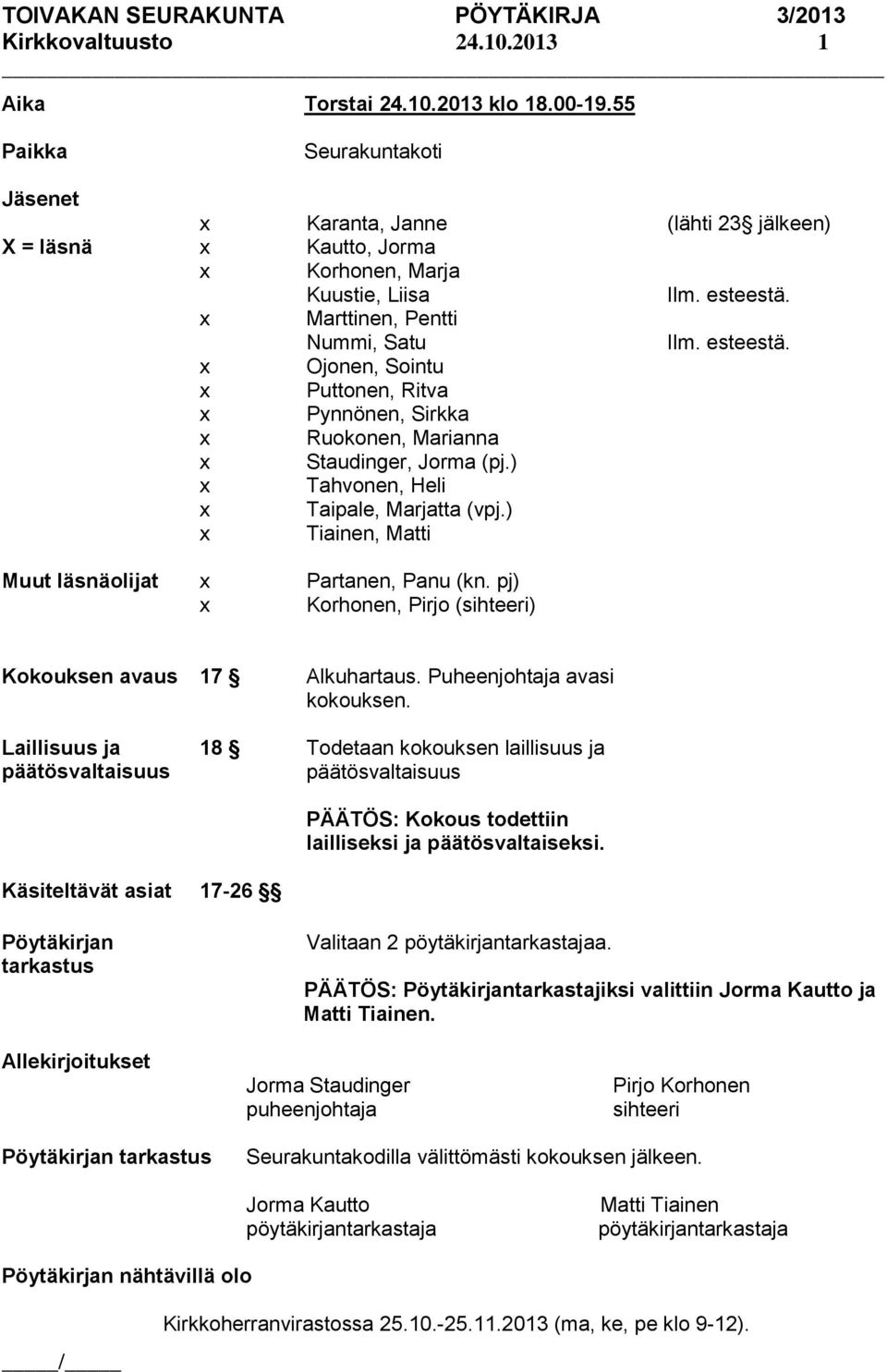 Staudinger, Jorma (pj.) Tahvonen, Heli Taipale, Marjatta (vpj.) Tiainen, Matti (lähti 23 jälkeen) Ilm. esteestä. Ilm. esteestä. Muut läsnäolijat Partanen, Panu (kn.