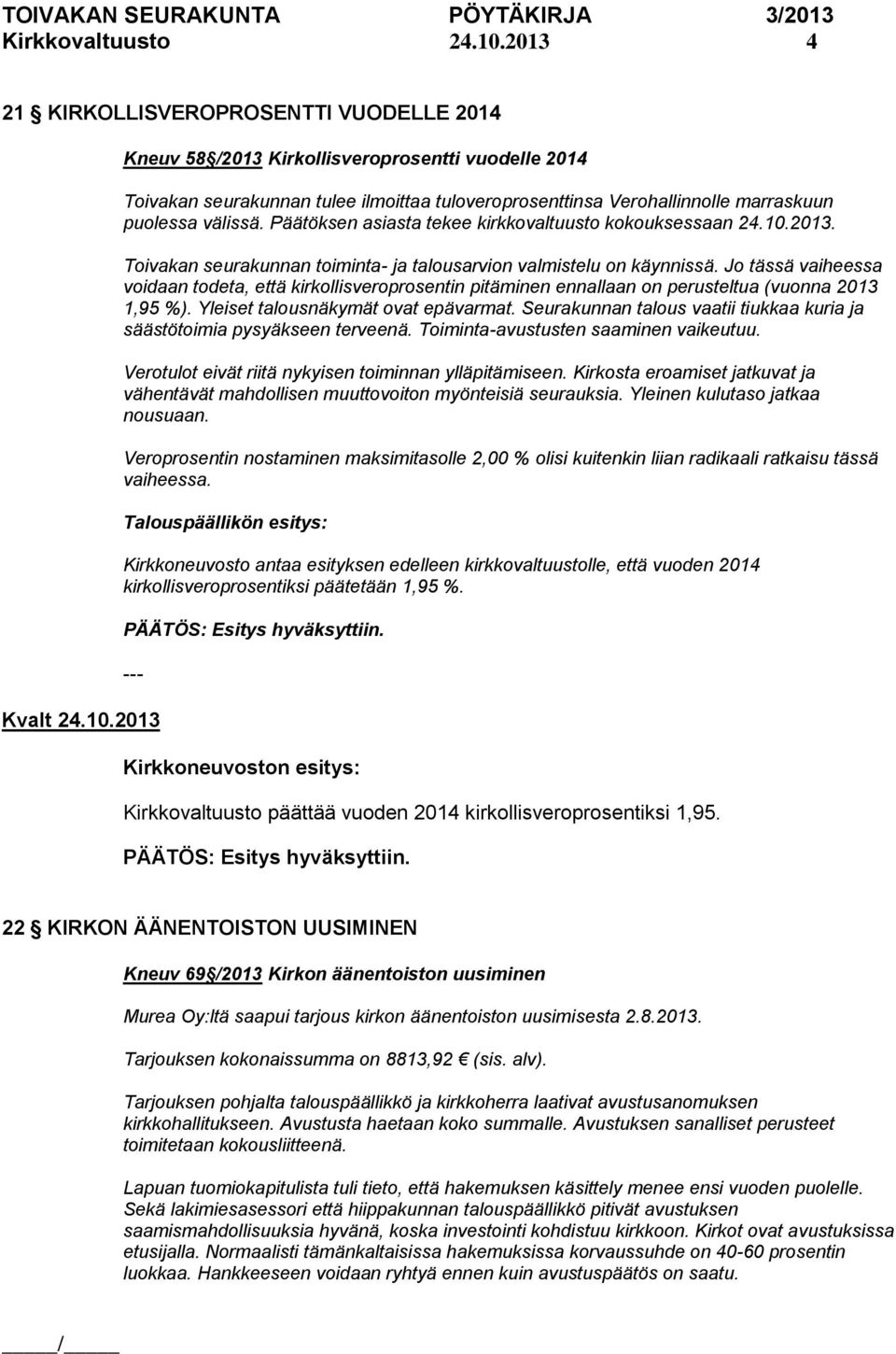 välissä. Päätöksen asiasta tekee kirkkovaltuusto kokouksessaan 24.10.2013. Toivakan seurakunnan toiminta- ja talousarvion valmistelu on käynnissä.