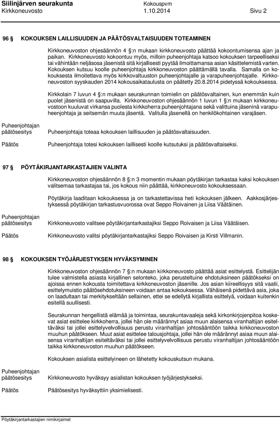 Kokouksen kutsuu koolle puheenjohtaja kirkkoneuvoston päättämällä tavalla. Samalla on kokouksesta ilmoitettava myös kirkkovaltuuston puheenjohtajalle ja varapuheenjohtajalle.
