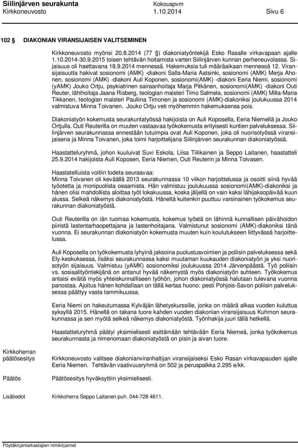 Viransijaisuutta hakivat sosionomi (AMK) -diakoni Salla-Maria Aatsinki, sosionomi (AMK) Merja Ahonen, sosionomi (AMK) -diakoni Auli Koponen, sosionomi(amk) -diakoni Eeria Niemi, sosionomi (yamk)