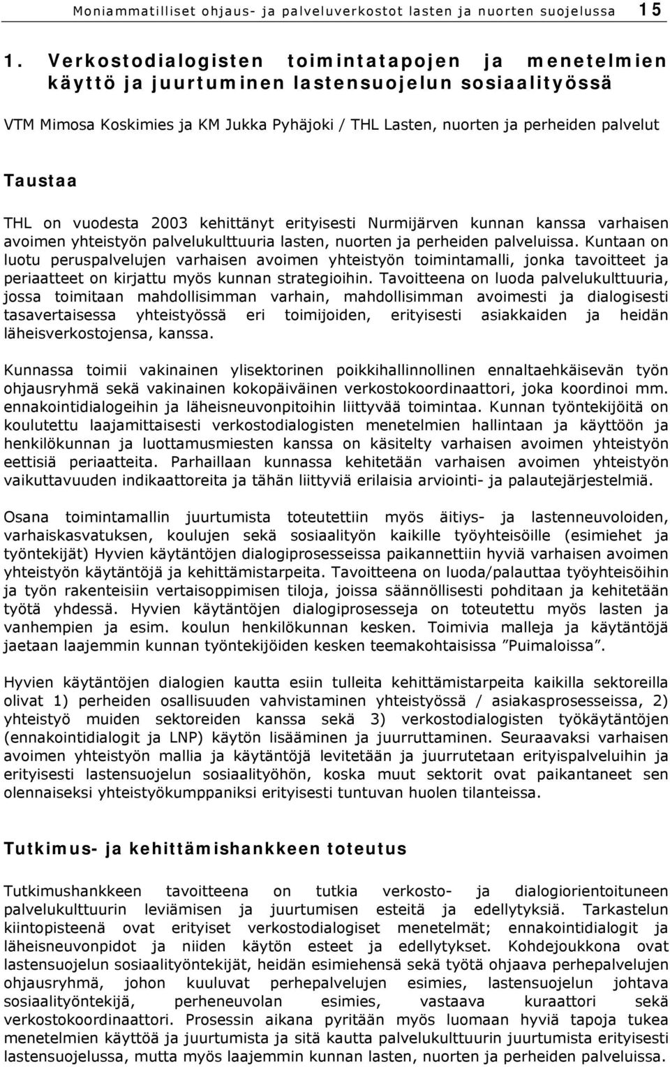 THL on vuodesta 2003 kehittänyt erityisesti Nurmijärven kunnan kanssa varhaisen avoimen yhteistyön palvelukulttuuria lasten, nuorten ja perheiden palveluissa.