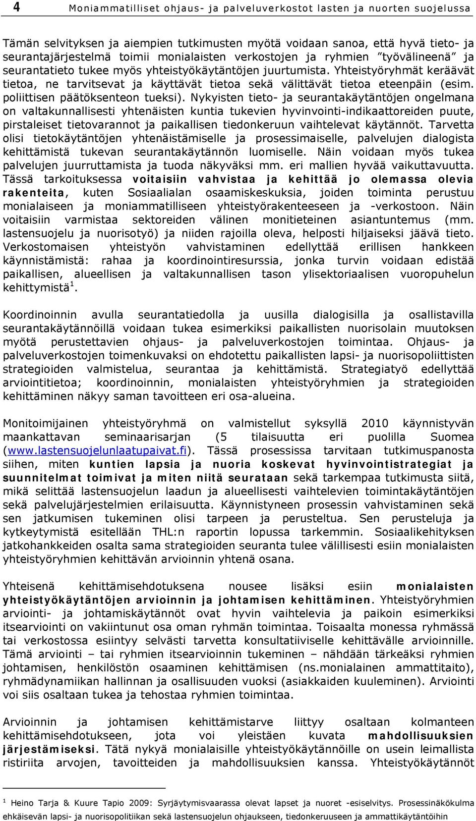 Yhteistyöryhmät keräävät tietoa, ne tarvitsevat ja käyttävät tietoa sekä välittävät tietoa eteenpäin (esim. poliittisen päätöksenteon tueksi).