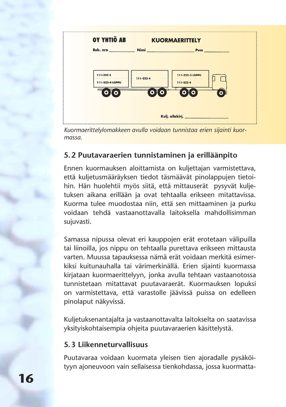 Hän huolehtii myös siitä, että mittauserät pysyvät kuljetuksen aikana erillään ja ovat tehtaalla erikseen mitattavissa.